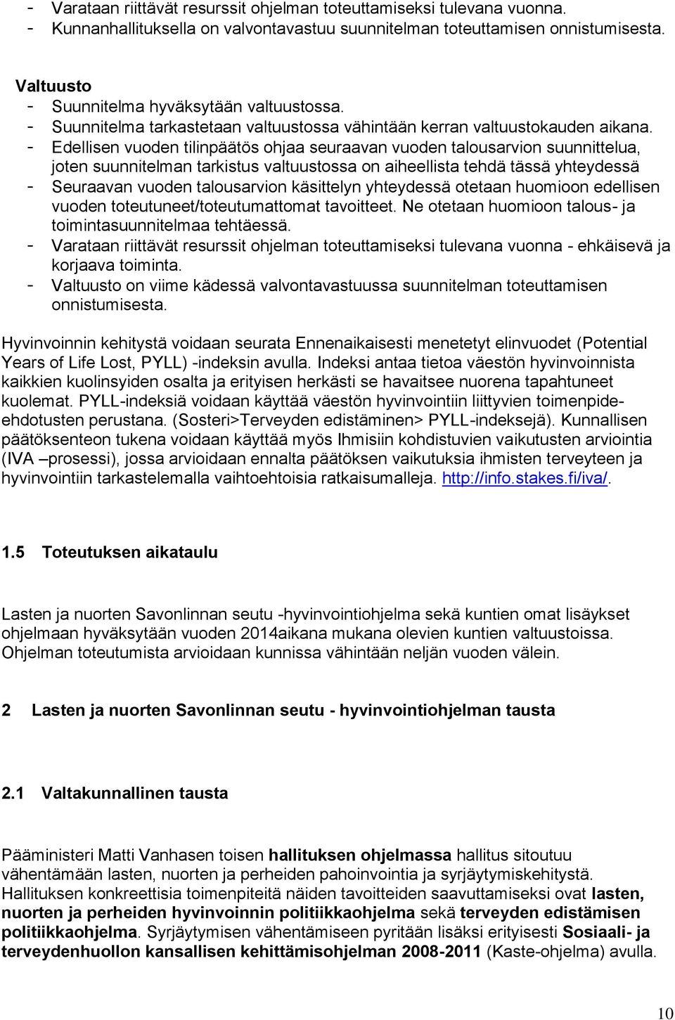 - Edellisen vuoden tilinpäätös ohjaa seuraavan vuoden talousarvion suunnittelua, joten suunnitelman tarkistus valtuustossa on aiheellista tehdä tässä yhteydessä - Seuraavan vuoden talousarvion