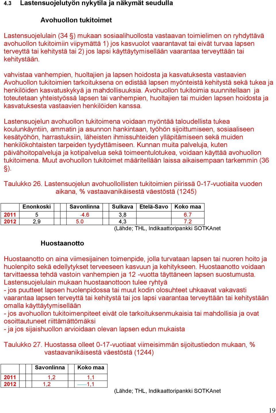 vahvistaa vanhempien, huoltajien ja lapsen hoidosta ja kasvatuksesta vastaavien Avohuollon tukitoimien tarkoituksena on edistää lapsen myönteistä kehitystä sekä tukea ja henkilöiden kasvatuskykyä ja