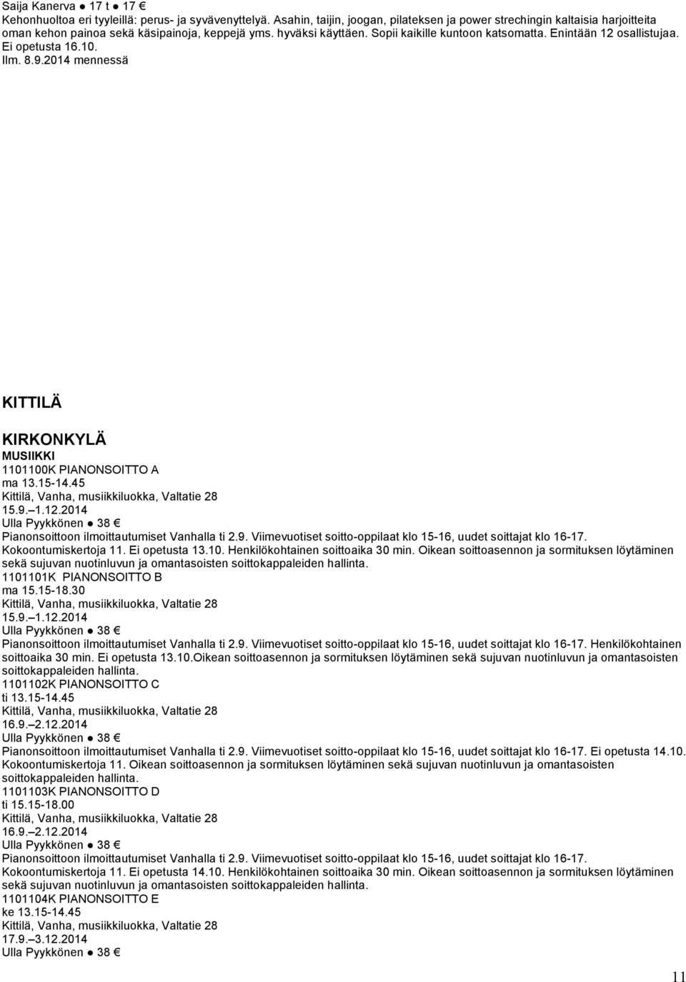 Enintään 12 osallistujaa. Ei opetusta 16.10. KITTILÄ KIRKONKYLÄ MUSIIKKI 1101100K PIANONSOITTO A ma 13.15-14.