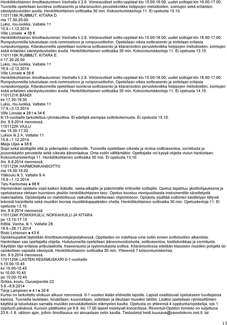 Henkilökohtainen soittoaika 30 min. Kokoontumiskertoja 11. Ei opetusta 15.10. 1101118K RUMMUT, KITARA D ma 17.30-20.00 Lukio, mu-luokka, Valtatie 11 Ville Linnala 38 16.00, uudet soittajat klo 16.