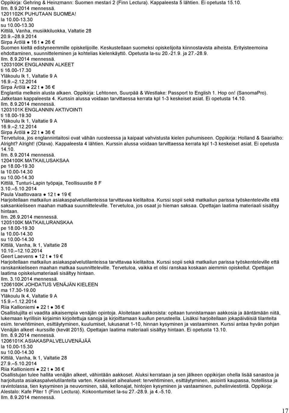 Erityisteemoina ehdottaminen, suunnitteleminen ja kohtelias kielenkäyttö. Opetusta la-su 20.-21.9. ja 27.-28.9. 1203100K ENGLANNIN ALKEET ti 16.00-17.