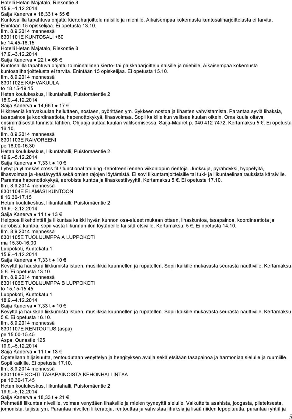 15 Hotelli Hetan Majatalo, Riekontie 8 Saija Kanerva 22 t 66 Kuntosalilla tapahtuva ohjattu toiminnallinen kierto- tai paikkaharjoittelu naisille ja miehille.