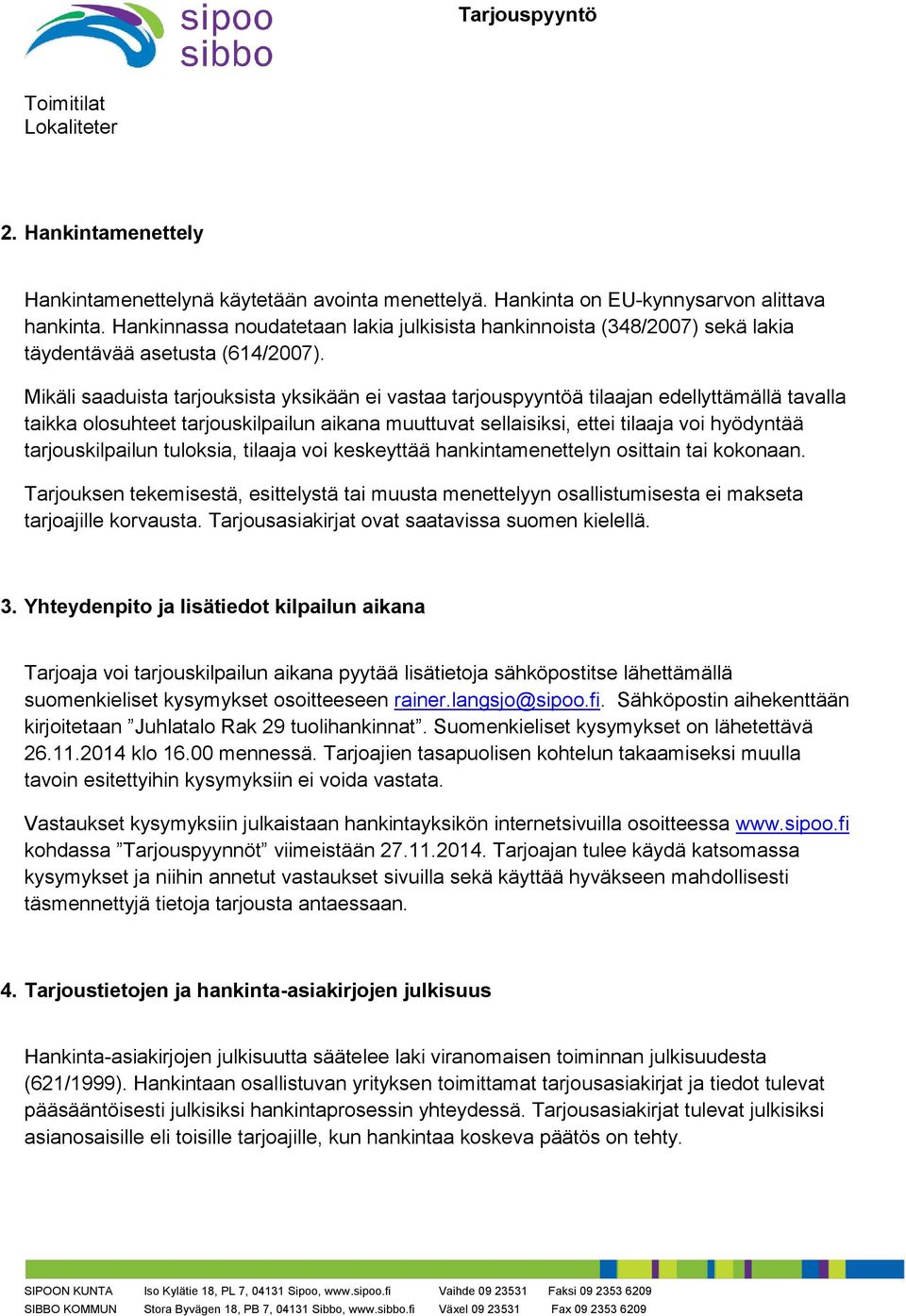 Mikäli saaduista tarjouksista yksikään ei vastaa tarjouspyyntöä tilaajan edellyttämällä tavalla taikka olosuhteet tarjouskilpailun aikana muuttuvat sellaisiksi, ettei tilaaja voi hyödyntää