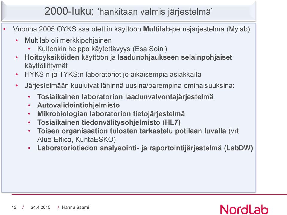 lähinnä uusina/parempina ominaisuuksina: Tosiaikainen laboratorion laadunvalvontajärjestelmä Autovalidointiohjelmisto Mikrobiologian laboratorion tietojärjestelmä Tosiaikainen