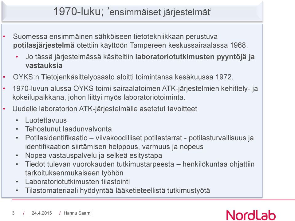 1970-luvun alussa OYKS toimi sairaalatoimen ATK-järjestelmien kehittely- ja kokeilupaikkana, johon liittyi myös laboratoriotoiminta.