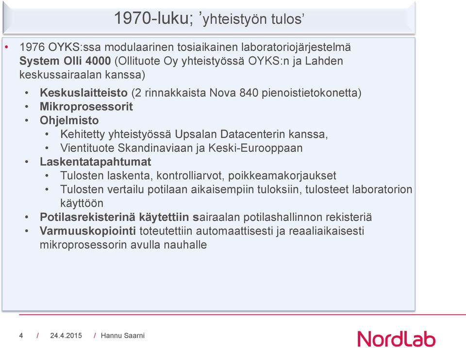 Skandinaviaan ja Keski-Eurooppaan Laskentatapahtumat Tulosten laskenta, kontrolliarvot, poikkeamakorjaukset Tulosten vertailu potilaan aikaisempiin tuloksiin, tulosteet