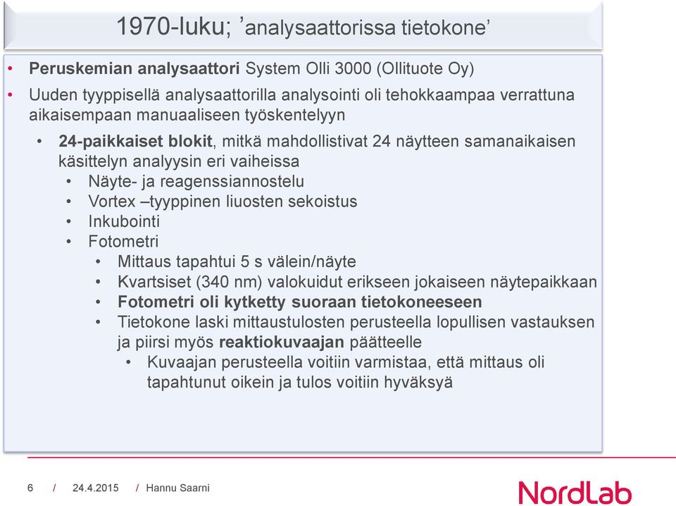 sekoistus Inkubointi Fotometri Mittaus tapahtui 5 s välein/näyte Kvartsiset (340 nm) valokuidut erikseen jokaiseen näytepaikkaan Fotometri oli kytketty suoraan tietokoneeseen Tietokone