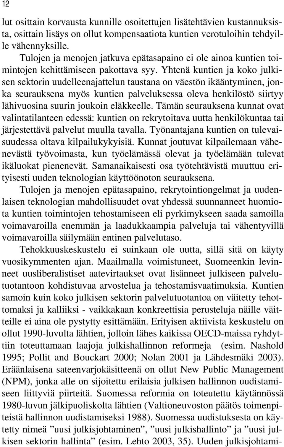 Yhtenä kuntien ja koko julkisen sektorin uudelleenajattelun taustana on väestön ikääntyminen, jonka seurauksena myös kuntien palveluksessa oleva henkilöstö siirtyy lähivuosina suurin joukoin