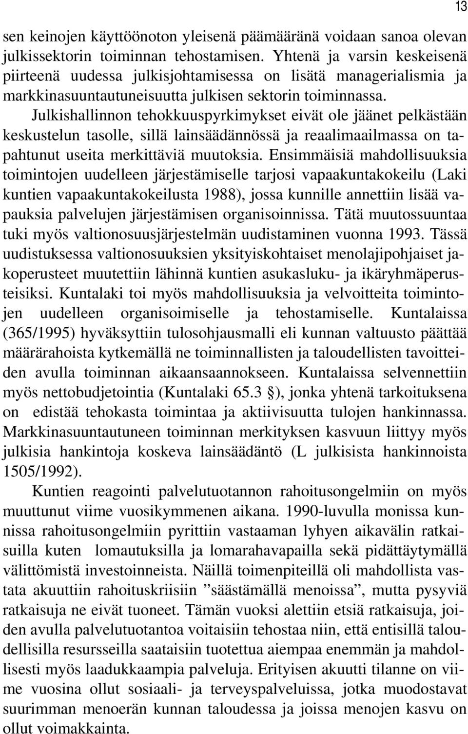 Julkishallinnon tehokkuuspyrkimykset eivät ole jäänet pelkästään keskustelun tasolle, sillä lainsäädännössä ja reaalimaailmassa on tapahtunut useita merkittäviä muutoksia.