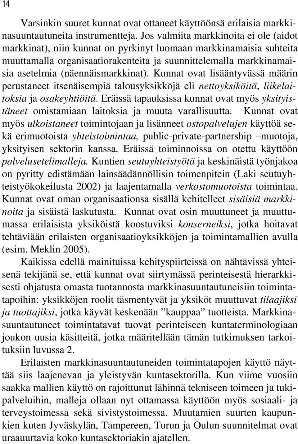 (näennäismarkkinat). Kunnat ovat lisääntyvässä määrin perustaneet itsenäisempiä talousyksikköjä eli nettoyksiköitä, liikelaitoksia ja osakeyhtiöitä.