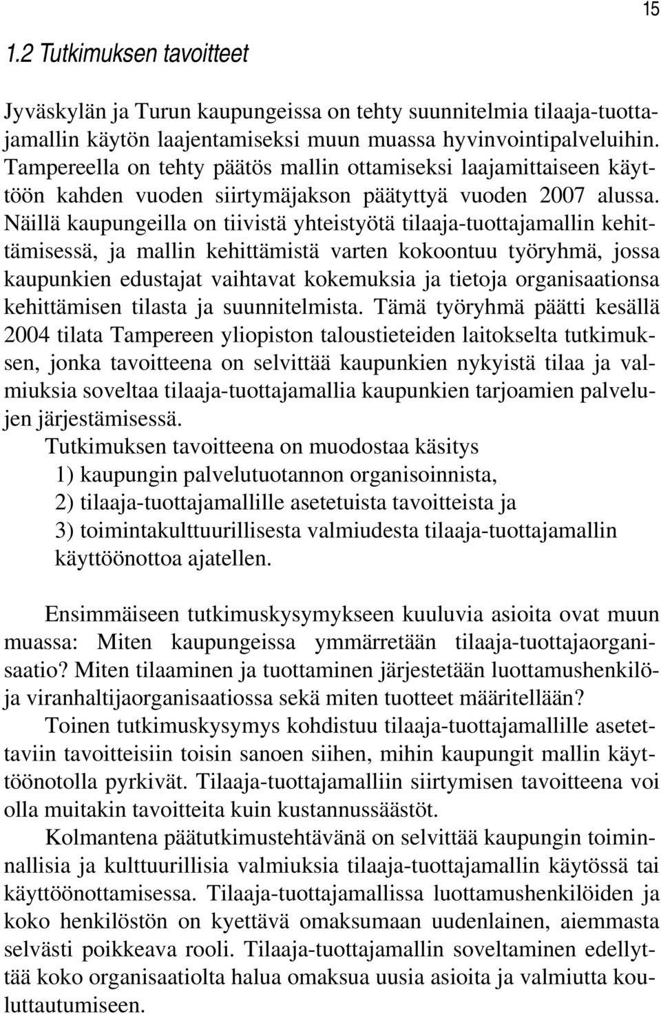 Näillä kaupungeilla on tiivistä yhteistyötä tilaaja-tuottajamallin kehittämisessä, ja mallin kehittämistä varten kokoontuu työryhmä, jossa kaupunkien edustajat vaihtavat kokemuksia ja tietoja