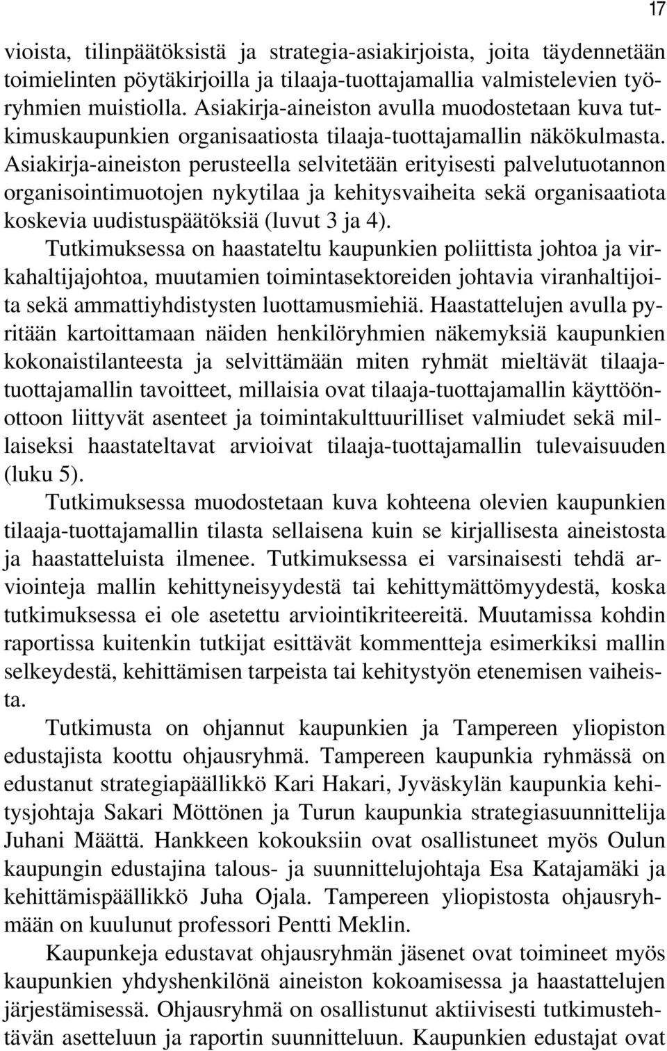 Asiakirja-aineiston perusteella selvitetään erityisesti palvelutuotannon organisointimuotojen nykytilaa ja kehitysvaiheita sekä organisaatiota koskevia uudistuspäätöksiä (luvut 3 ja 4).