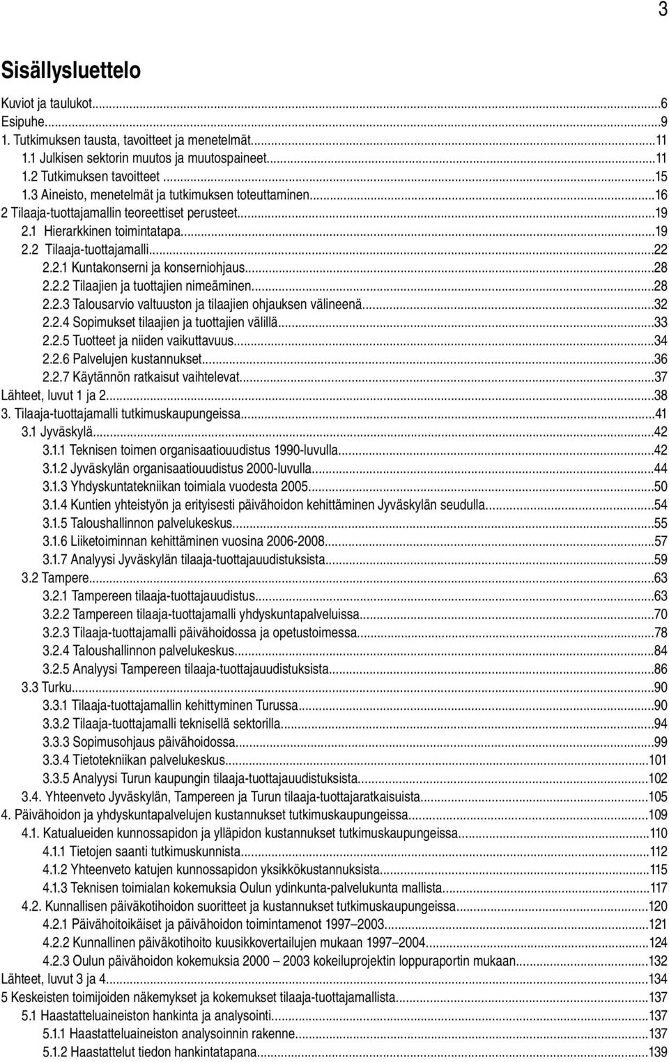 ..28 2.2.2 Tilaajien ja tuottajien nimeäminen...28 2.2.3 Talousarvio valtuuston ja tilaajien ohjauksen välineenä...32 2.2.4 Sopimukset tilaajien ja tuottajien välillä...33 2.2.5 Tuotteet ja niiden vaikuttavuus.