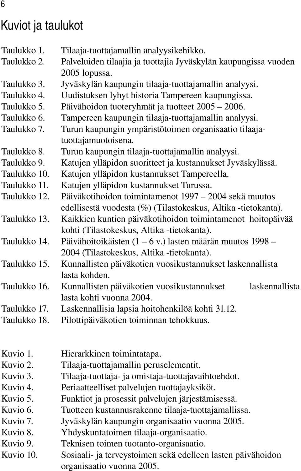 Palveluiden tilaajia ja tuottajia Jyväskylän kaupungissa vuoden 2005 lopussa. Jyväskylän kaupungin tilaaja-tuottajamallin analyysi. Uudistuksen lyhyt historia Tampereen kaupungissa.