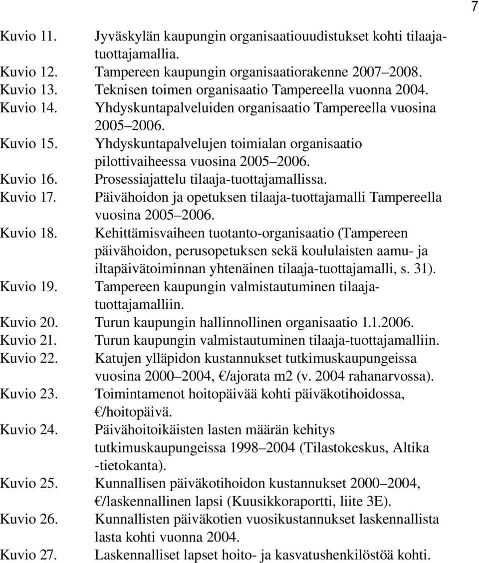 Yhdyskuntapalveluiden organisaatio Tampereella vuosina 2005 2006. Yhdyskuntapalvelujen toimialan organisaatio pilottivaiheessa vuosina 2005 2006. Prosessiajattelu tilaaja-tuottajamallissa.