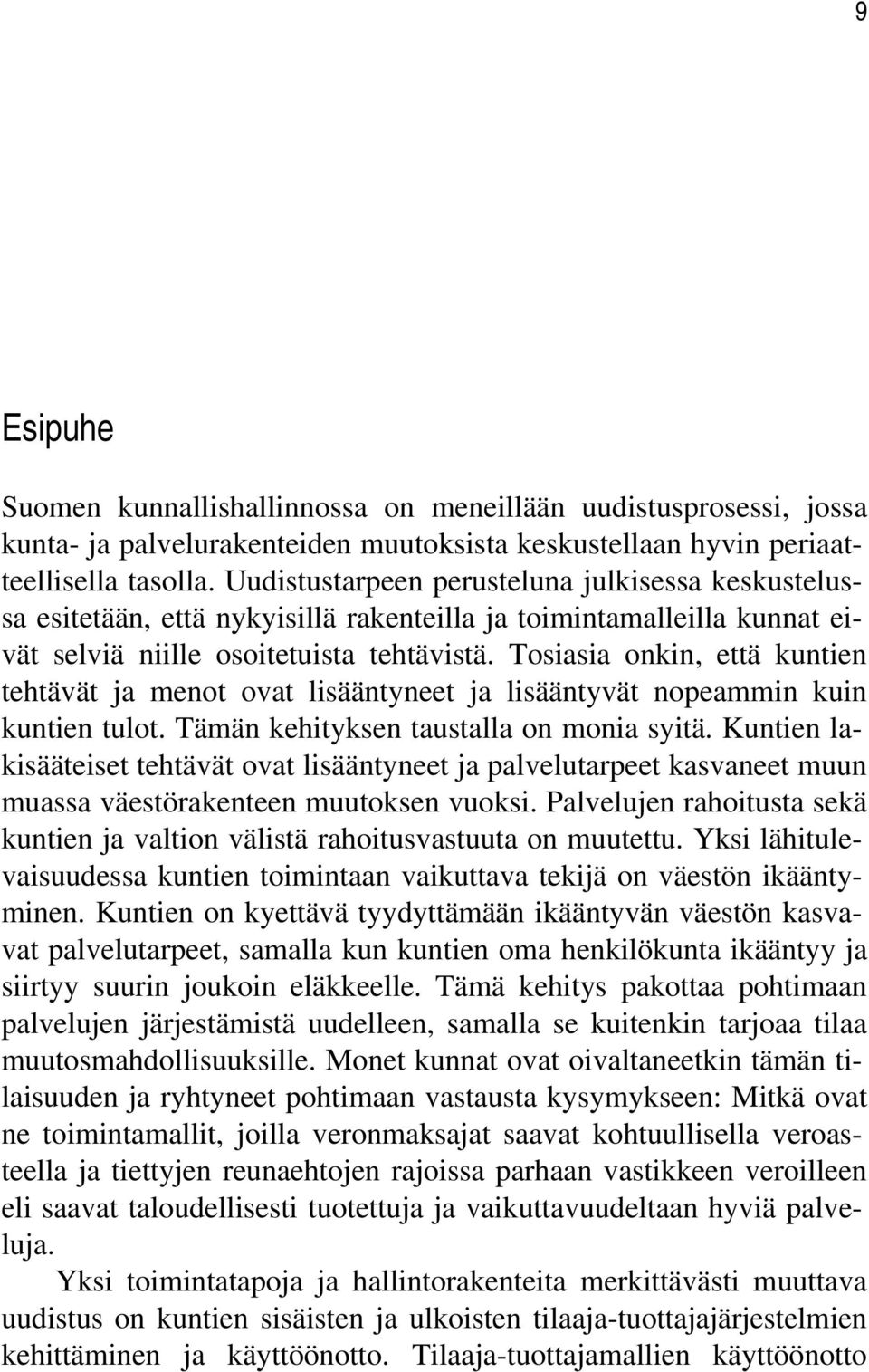 Tosiasia onkin, että kuntien tehtävät ja menot ovat lisääntyneet ja lisääntyvät nopeammin kuin kuntien tulot. Tämän kehityksen taustalla on monia syitä.