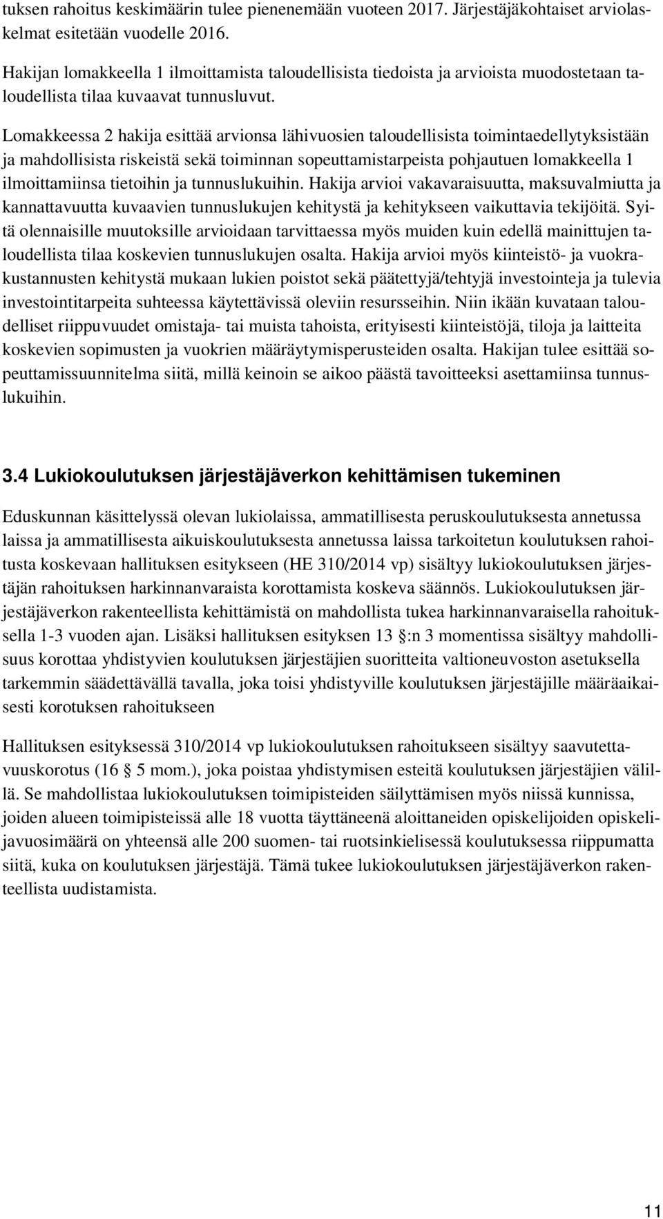 Lomakkeessa 2 hakija esittää arvionsa lähivuosien taloudellisista toimintaedellytyksistään ja mahdollisista riskeistä sekä toiminnan sopeuttamistarpeista pohjautuen lomakkeella 1 ilmoittamiinsa