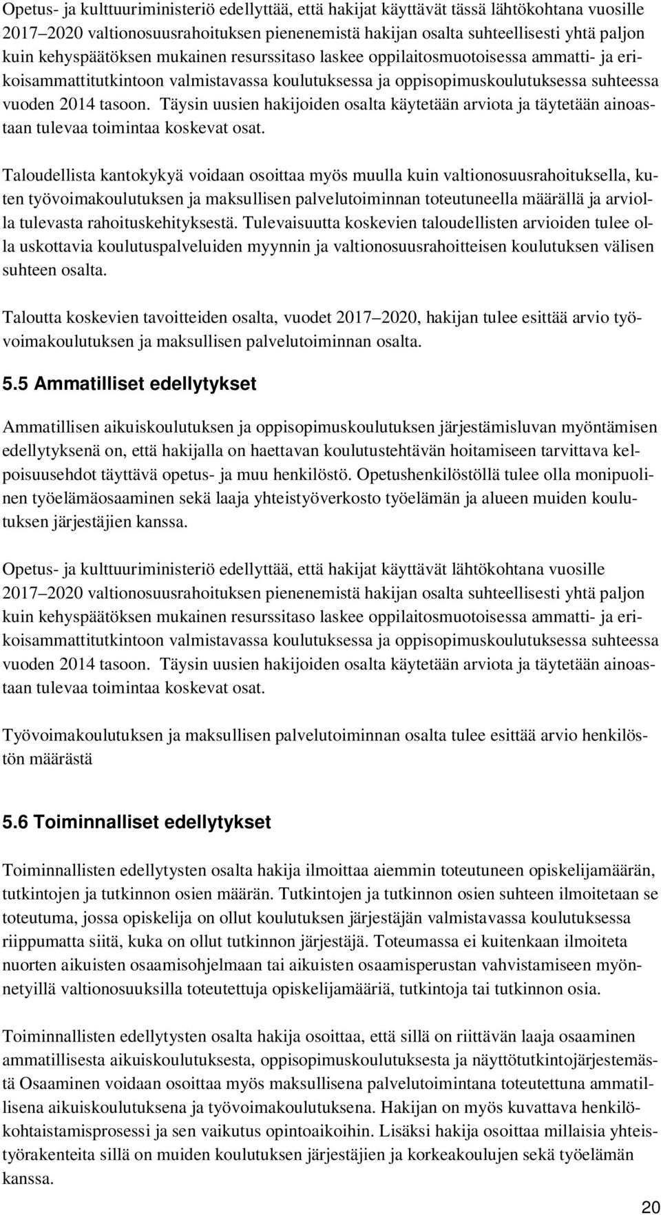 Täysin uusien hakijoiden osalta käytetään arviota ja täytetään ainoastaan tulevaa toimintaa koskevat osat.