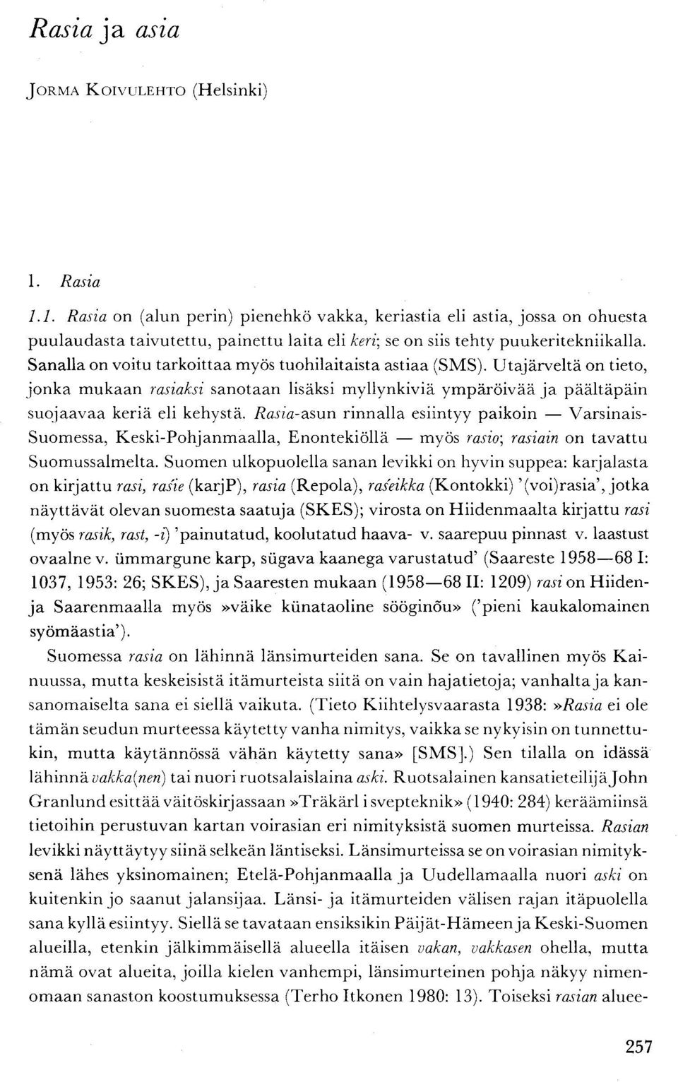 Sanalla on voitu tarkoittaa myös tuohilaitaista astiaa (SMS). Utajärveltä on tieto, jonka mukaan rasiaksi sanotaan lisäksi myllynkiviä ympäröivää ja päältäpäin suojaavaa keriä eli kehystä.