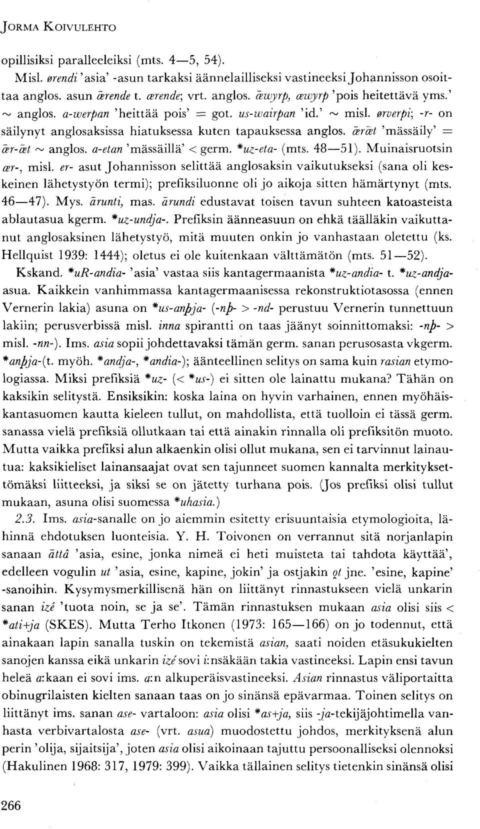 a-etan 'mässäillä' < germ. *uz-eta- (mts. 48 51). Muinaisruotsin a>r-, misl.