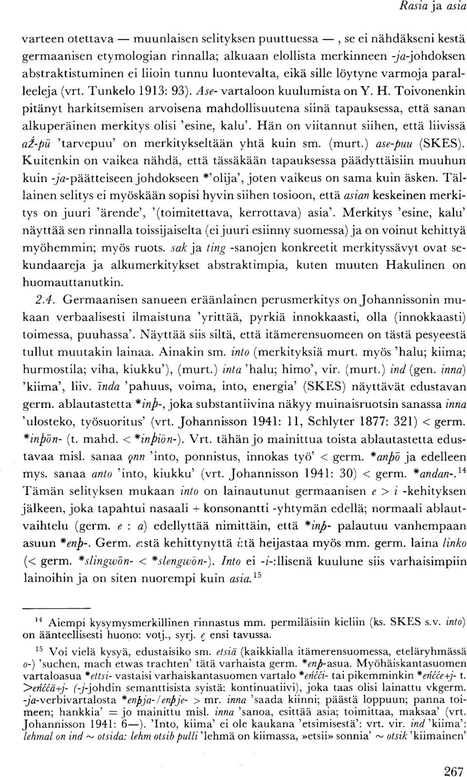 Toivonenkin pitänyt harkitsemisen arvoisena mahdollisuutena siinä tapauksessa, että sanan alkuperäinen merkitys olisi 'esine, kalu'.