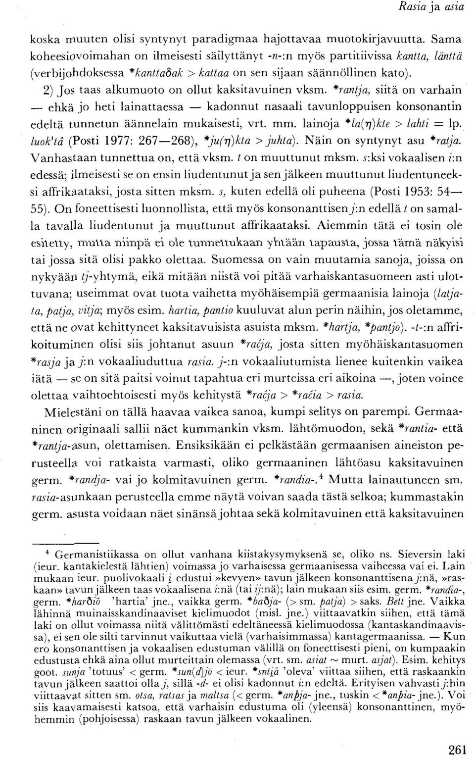 2) Jos taas alkumuoto on ollut kaksitavuinen vksm. *rantja, siitä on varhain ehkä jo heti lainattaessa kadonnut nasaali tavunloppuisen konsonantin edeltä tunnetun äännelain mukaisesti, vrt. mm.