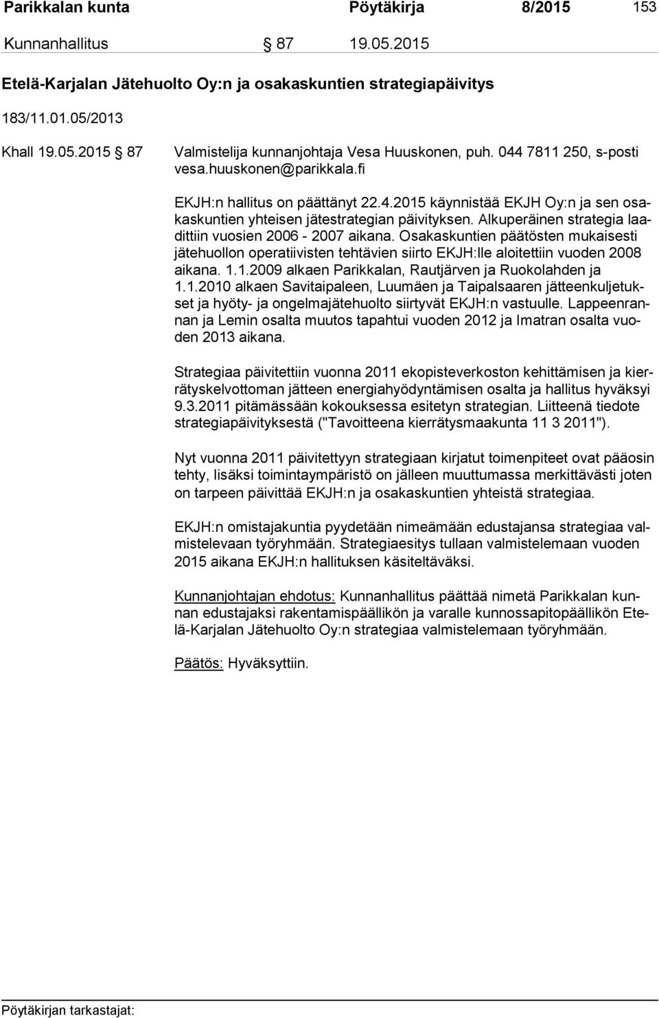 Alkuperäinen strategia laadit tiin vuosien 2006-2007 aikana. Osakaskuntien päätösten mukaisesti jä te huol lon operatiivisten tehtävien siirto EKJH:lle aloitettiin vuoden 2008 ai ka na. 1.