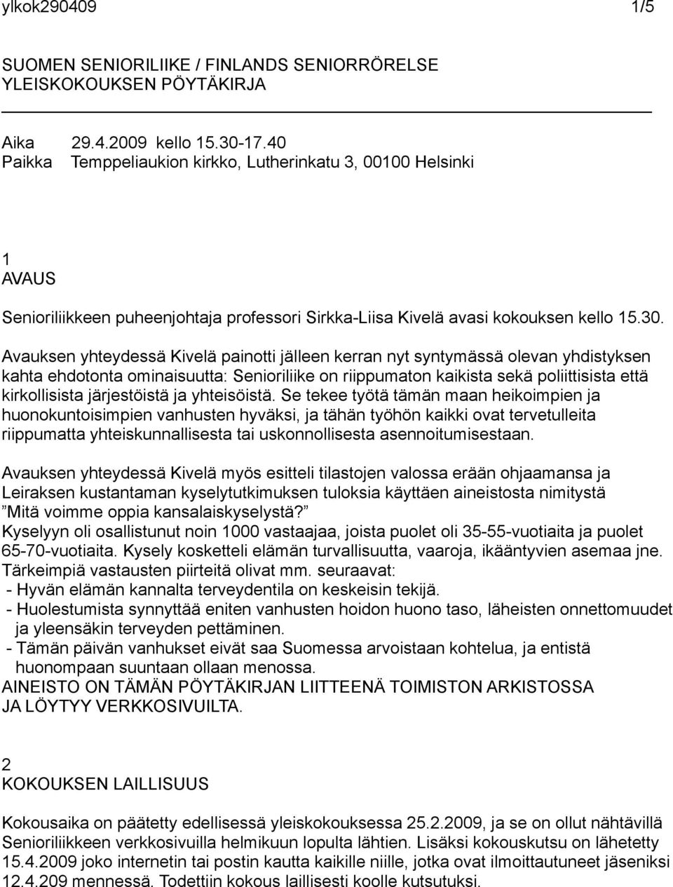 Avauksen yhteydessä Kivelä painotti jälleen kerran nyt syntymässä olevan yhdistyksen kahta ehdotonta ominaisuutta: Senioriliike on riippumaton kaikista sekä poliittisista että kirkollisista