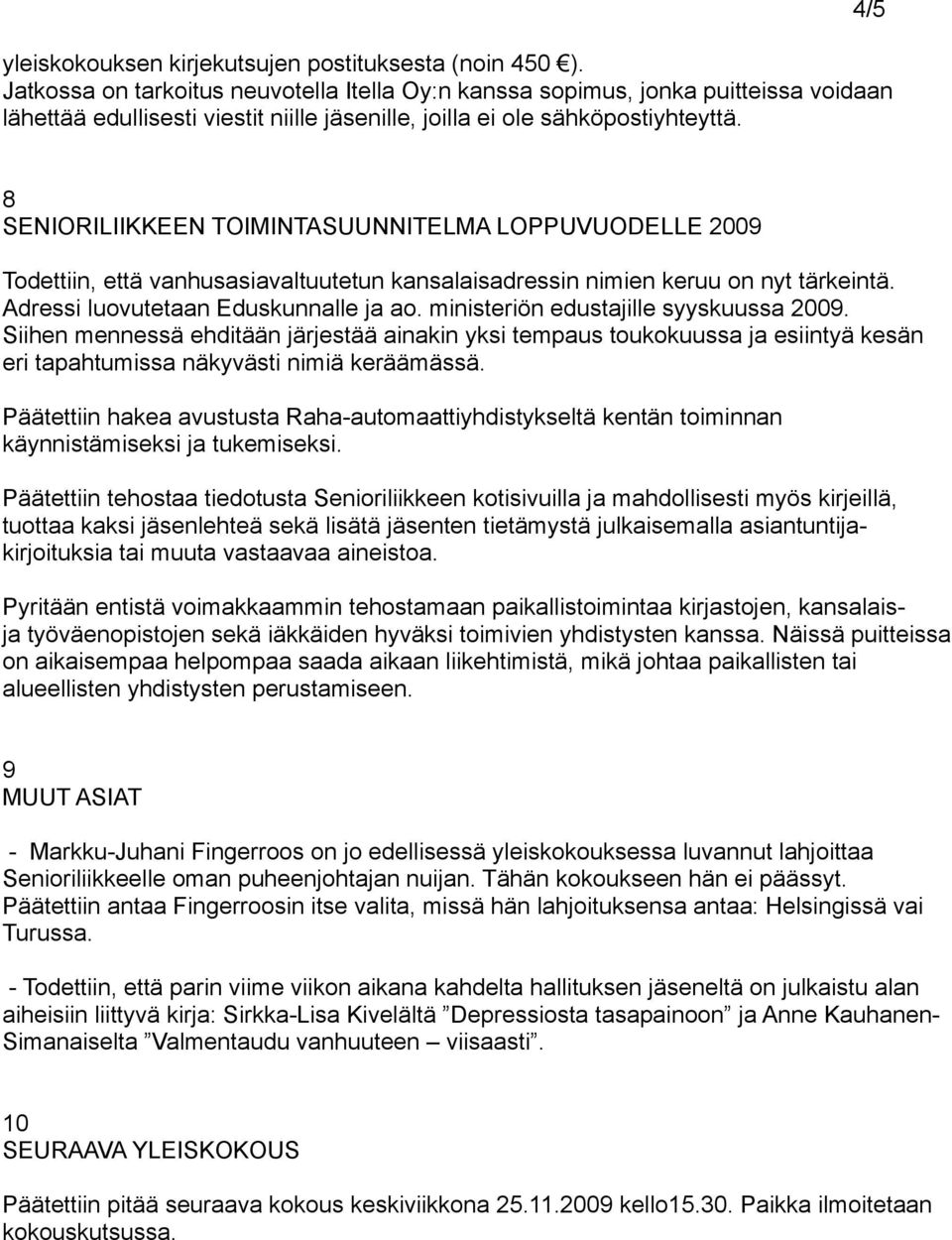 4/5 8 SENIORILIIKKEEN TOIMINTASUUNNITELMA LOPPUVUODELLE 2009 Todettiin, että vanhusasiavaltuutetun kansalaisadressin nimien keruu on nyt tärkeintä. Adressi luovutetaan Eduskunnalle ja ao.