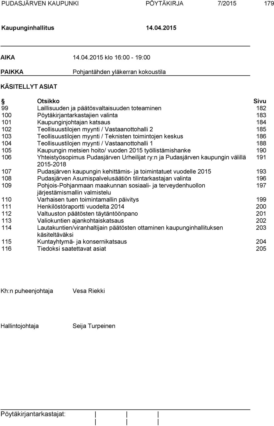 2015 klo 16:00-19:00 PAIKKA Pohjantähden yläkerran kokoustila KÄSITELLYT ASIAT Otsikko Sivu 99 Laillisuuden ja päätösvaltaisuuden toteaminen 182 100 Pöytäkirjantarkastajien valinta 183 101