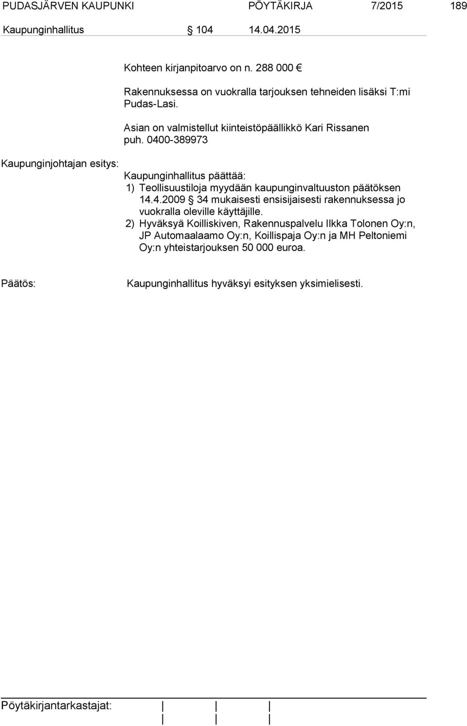 0400-389973 Kaupunginhallitus päättää: 1) Teollisuustiloja myydään kaupunginvaltuuston päätöksen 14.4.2009 34 mukaisesti ensisijaisesti rakennuksessa jo vuokralla oleville käyttäjille.