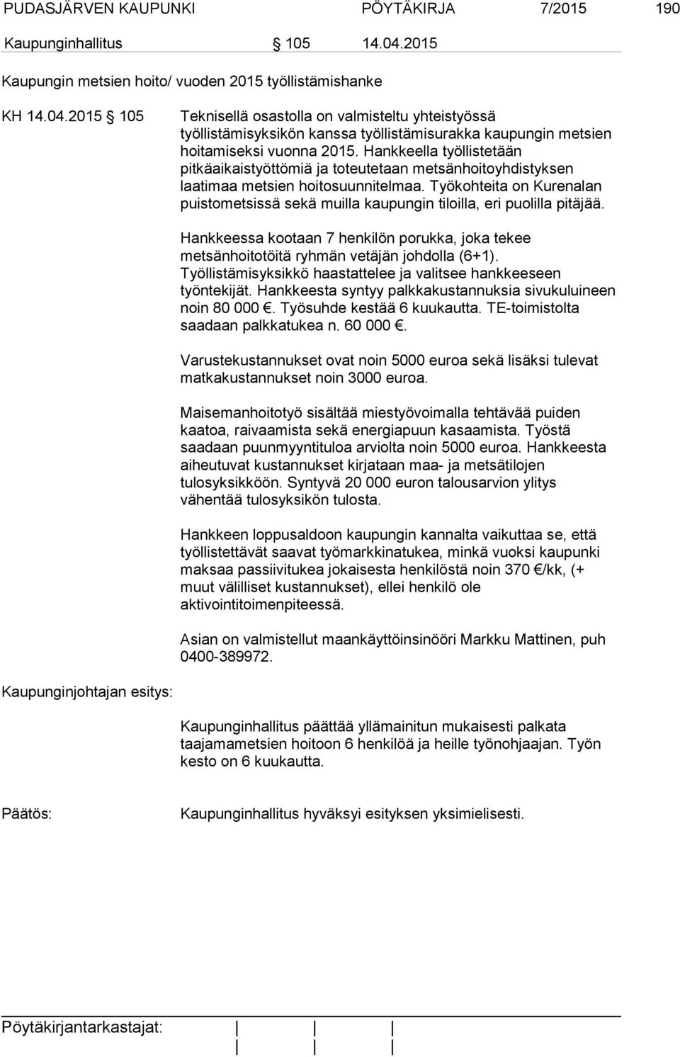 2015 105 Teknisellä osastolla on valmisteltu yhteistyössä työllistämisyksikön kanssa työllistämisurakka kaupungin metsien hoitamiseksi vuonna 2015.