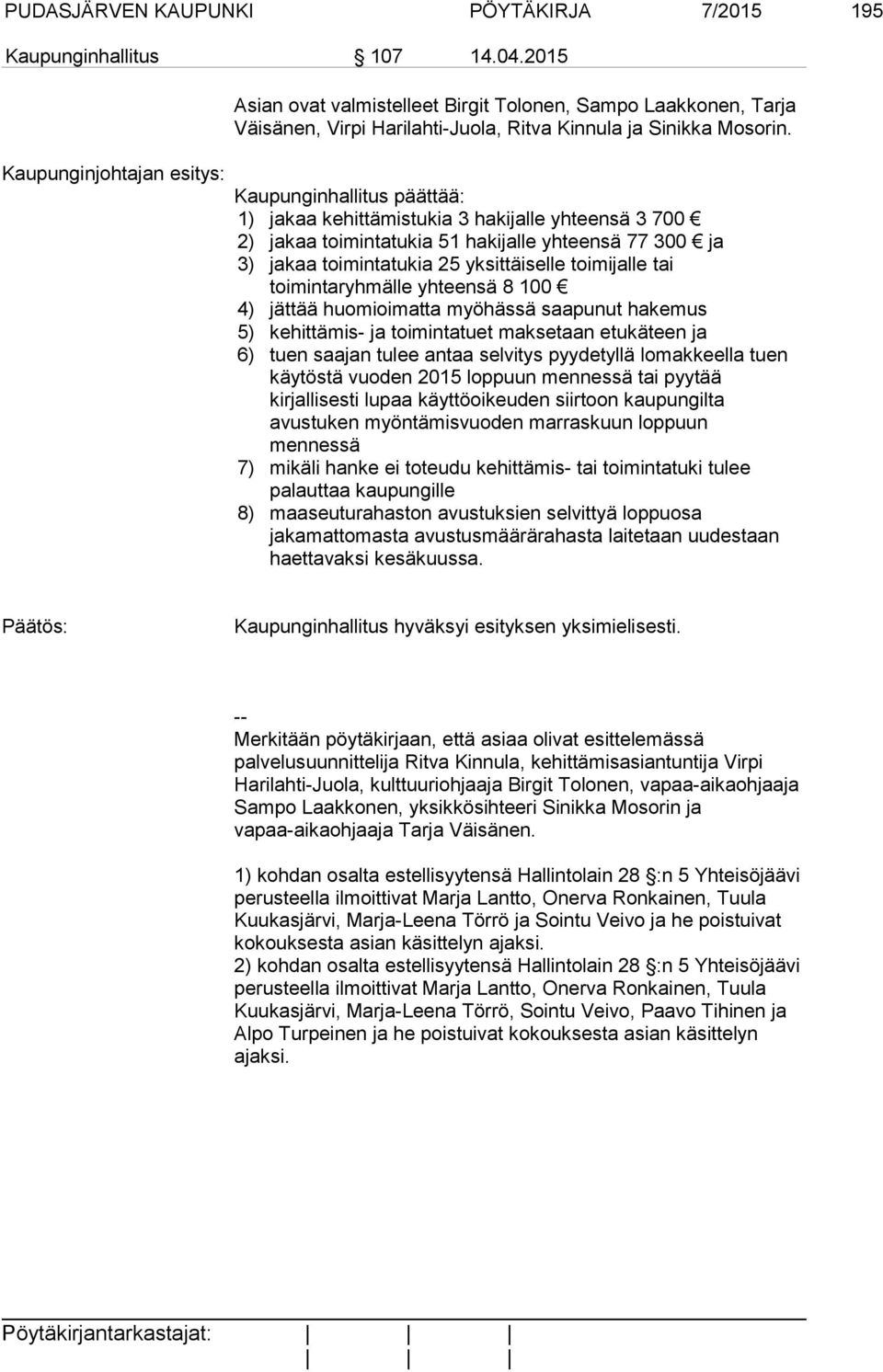 Kaupunginhallitus päättää: 1) jakaa kehittämistukia 3 hakijalle yhteensä 3 700 2) jakaa toimintatukia 51 hakijalle yhteensä 77 300 ja 3) jakaa toimintatukia 25 yksittäiselle toimijalle tai