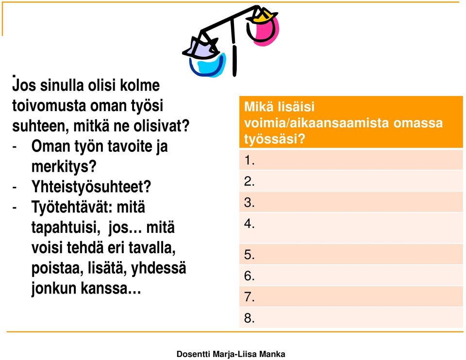 - Työtehtävät: mitä tapahtuisi, jos mitä voisi tehdä eri tavalla, poistaa,