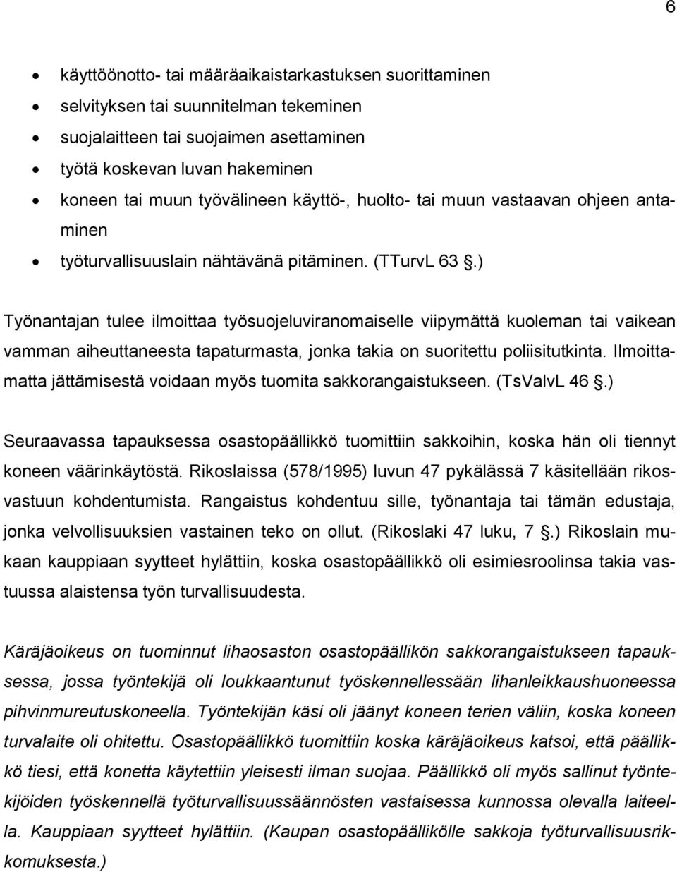 ) Työnantajan tulee ilmoittaa työsuojeluviranomaiselle viipymättä kuoleman tai vaikean vamman aiheuttaneesta tapaturmasta, jonka takia on suoritettu poliisitutkinta.