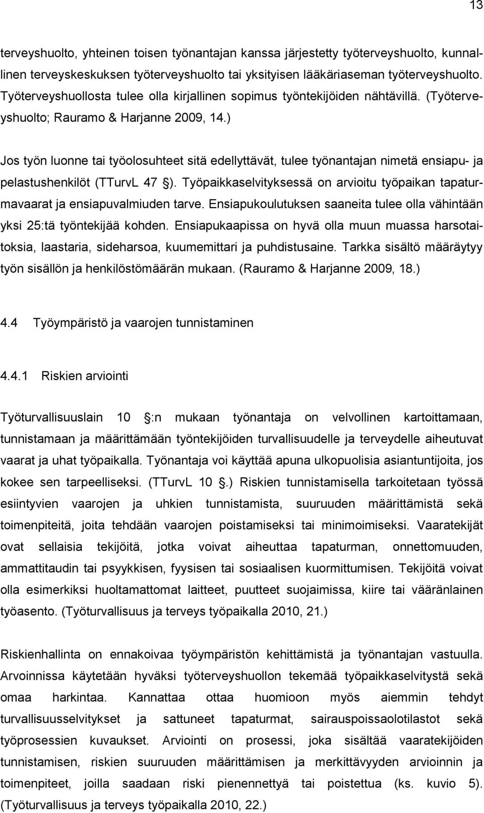 ) Jos työn luonne tai työolosuhteet sitä edellyttävät, tulee työnantajan nimetä ensiapu- ja pelastushenkilöt (TTurvL 47 ).