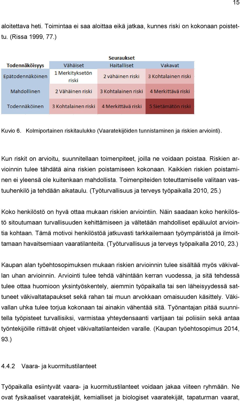 Riskien arvioinnin tulee tähdätä aina riskien poistamiseen kokonaan. Kaikkien riskien poistaminen ei yleensä ole kuitenkaan mahdollista.