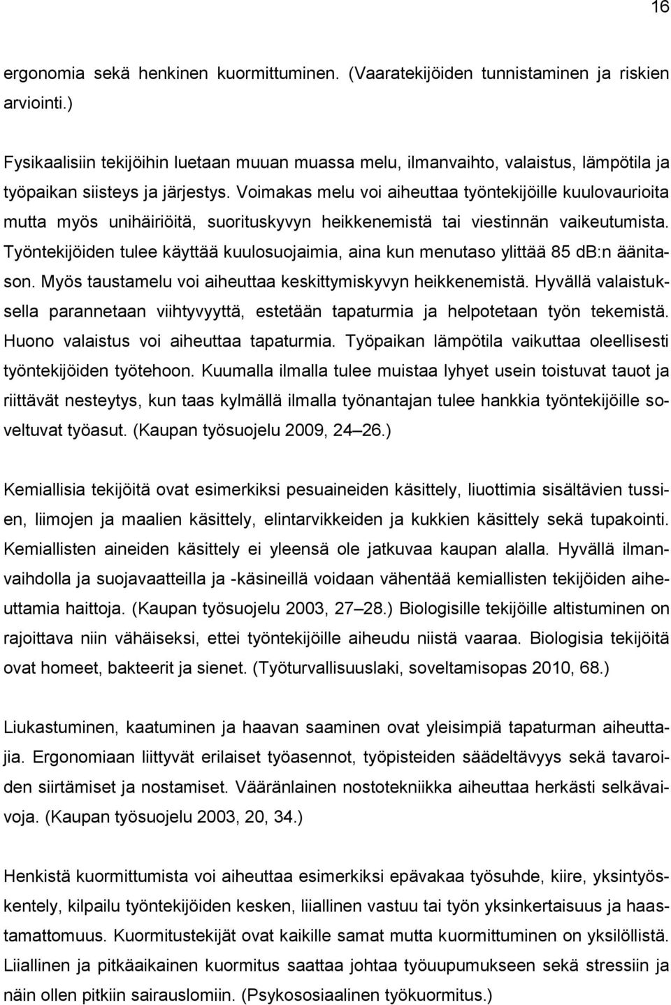 Voimakas melu voi aiheuttaa työntekijöille kuulovaurioita mutta myös unihäiriöitä, suorituskyvyn heikkenemistä tai viestinnän vaikeutumista.