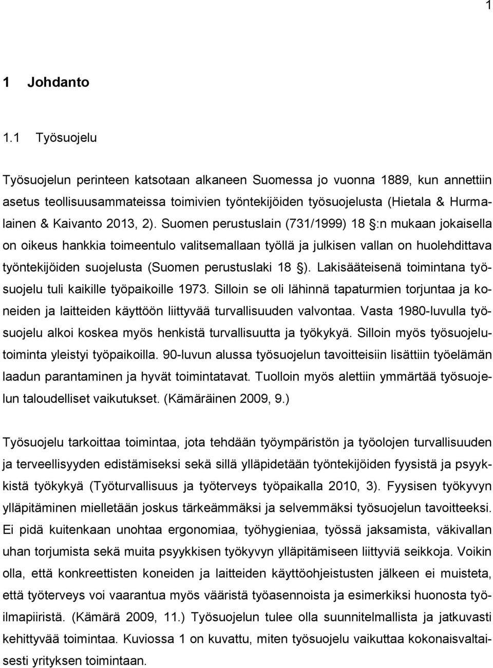 2). Suomen perustuslain (731/1999) 18 :n mukaan jokaisella on oikeus hankkia toimeentulo valitsemallaan työllä ja julkisen vallan on huolehdittava työntekijöiden suojelusta (Suomen perustuslaki 18 ).