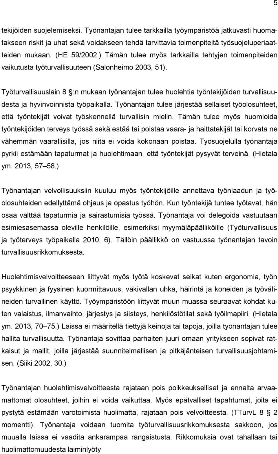 Työturvallisuuslain 8 :n mukaan työnantajan tulee huolehtia työntekijöiden turvallisuudesta ja hyvinvoinnista työpaikalla.