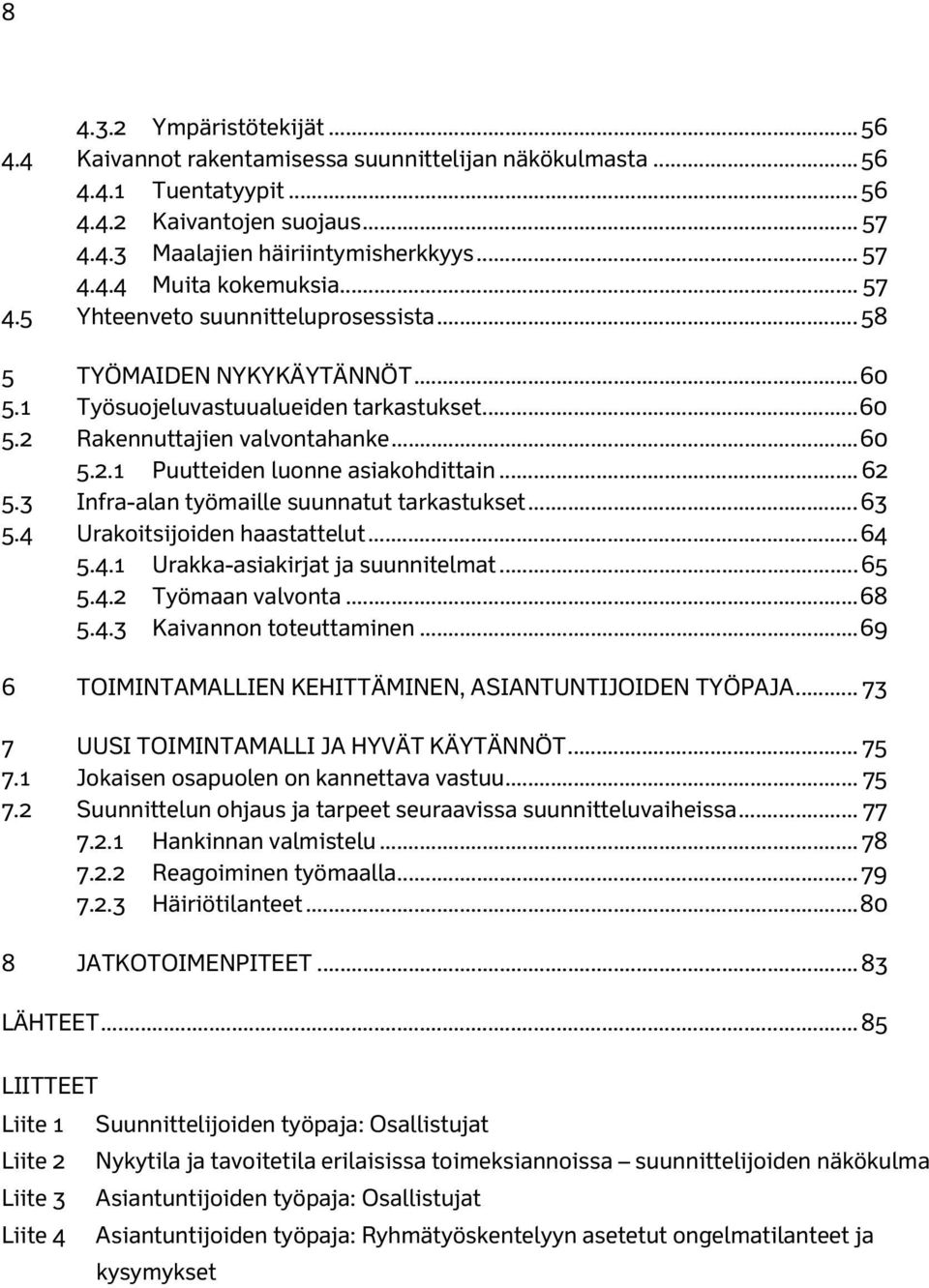 .. 62 5.3 Infra-alan työmaille suunnatut tarkastukset... 63 5.4 Urakoitsijoiden haastattelut... 64 5.4.1 Urakka-asiakirjat ja suunnitelmat... 65 5.4.2 Työmaan valvonta... 68 5.4.3 Kaivannon toteuttaminen.