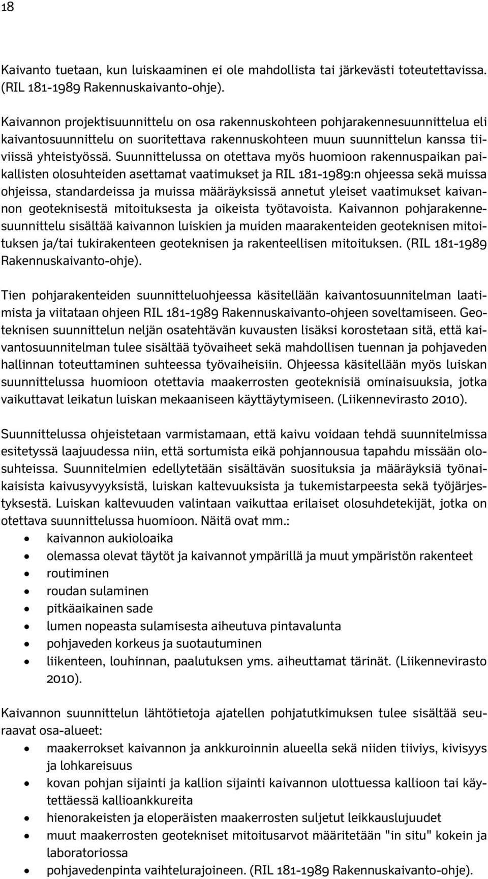 Suunnittelussa on otettava myös huomioon rakennuspaikan paikallisten olosuhteiden asettamat vaatimukset ja RIL 181-1989:n ohjeessa sekä muissa ohjeissa, standardeissa ja muissa määräyksissä annetut