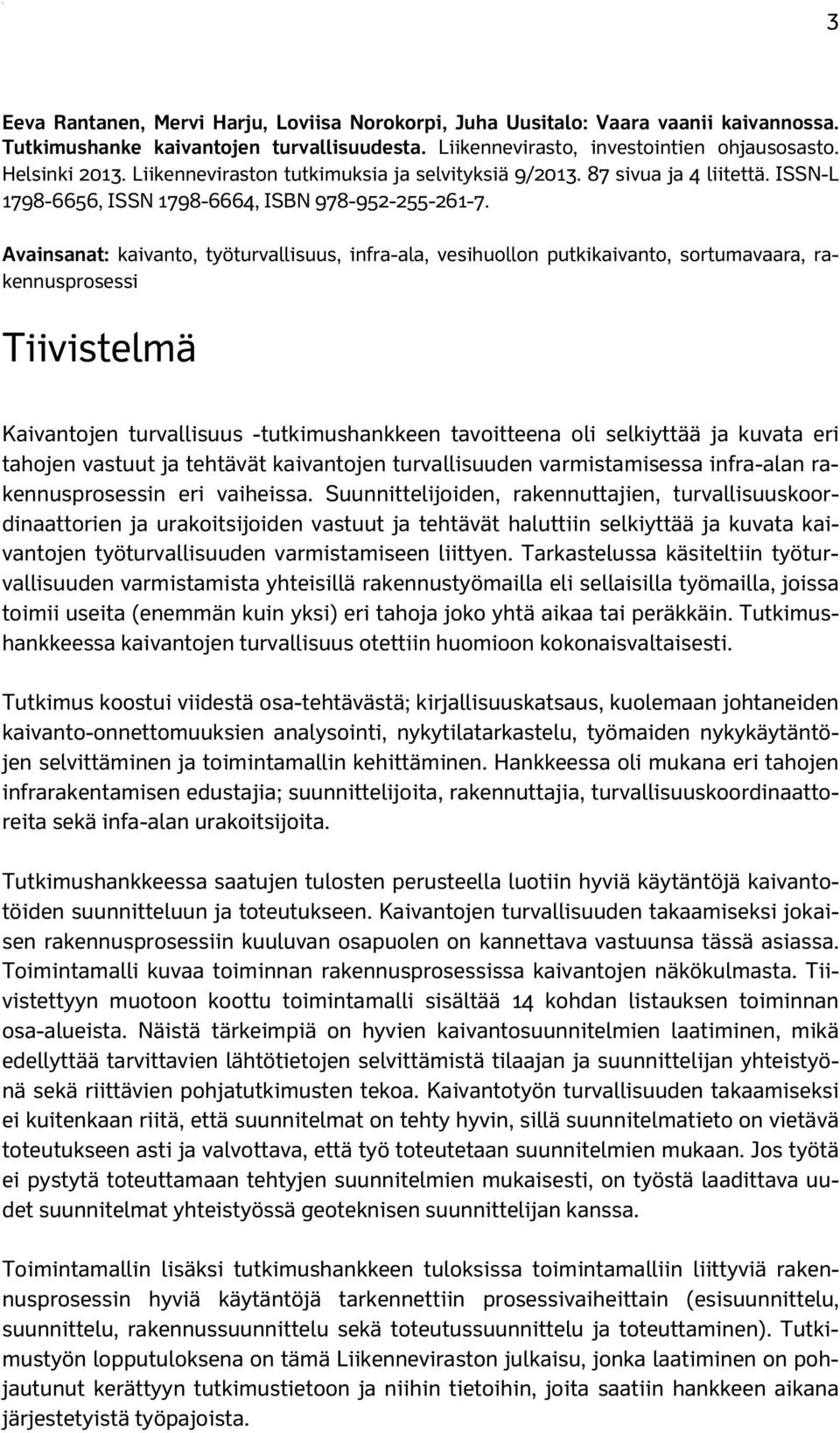 Avainsanat: kaivanto, työturvallisuus, infra-ala, vesihuollon putkikaivanto, sortumavaara, rakennusprosessi Tiivistelmä Kaivantojen turvallisuus -tutkimushankkeen tavoitteena oli selkiyttää ja kuvata