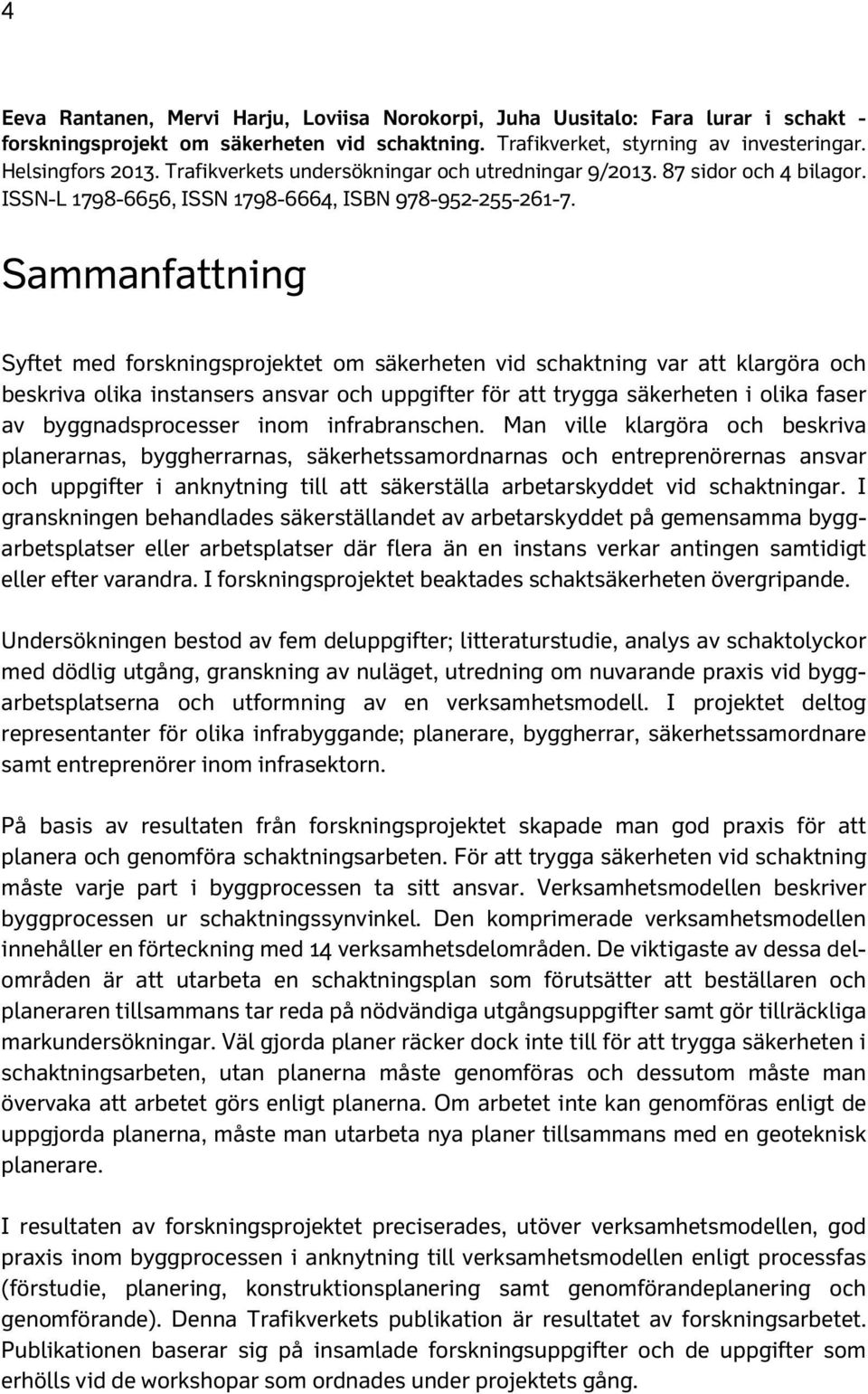 Sammanfattning Syftet med forskningsprojektet om säkerheten vid schaktning var att klargöra och beskriva olika instansers ansvar och uppgifter för att trygga säkerheten i olika faser av