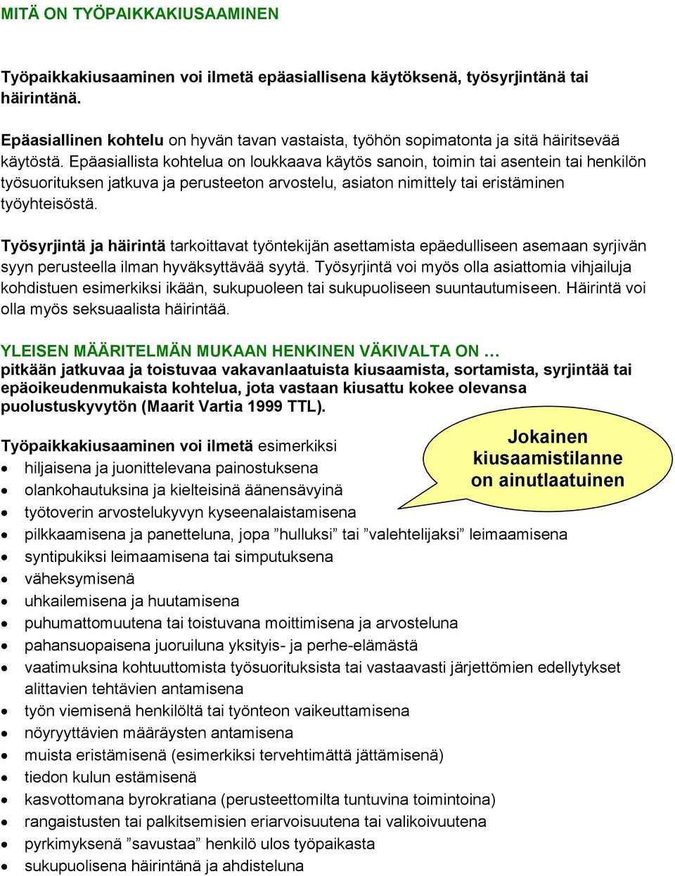 Epäasiallista kohtelua on loukkaava käytös sanoin, toimin tai asentein tai henkilön työsuorituksen jatkuva ja perusteeton arvostelu, asiaton nimittely tai eristäminen työyhteisöstä.