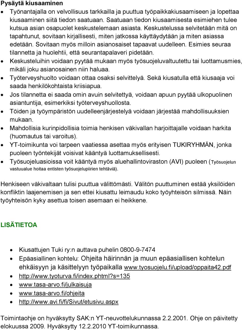 Keskustelussa selvitetään mitä on tapahtunut, sovitaan kirjallisesti, miten jatkossa käyttäydytään ja miten asiassa edetään. Sovitaan myös milloin asianosaiset tapaavat uudelleen.