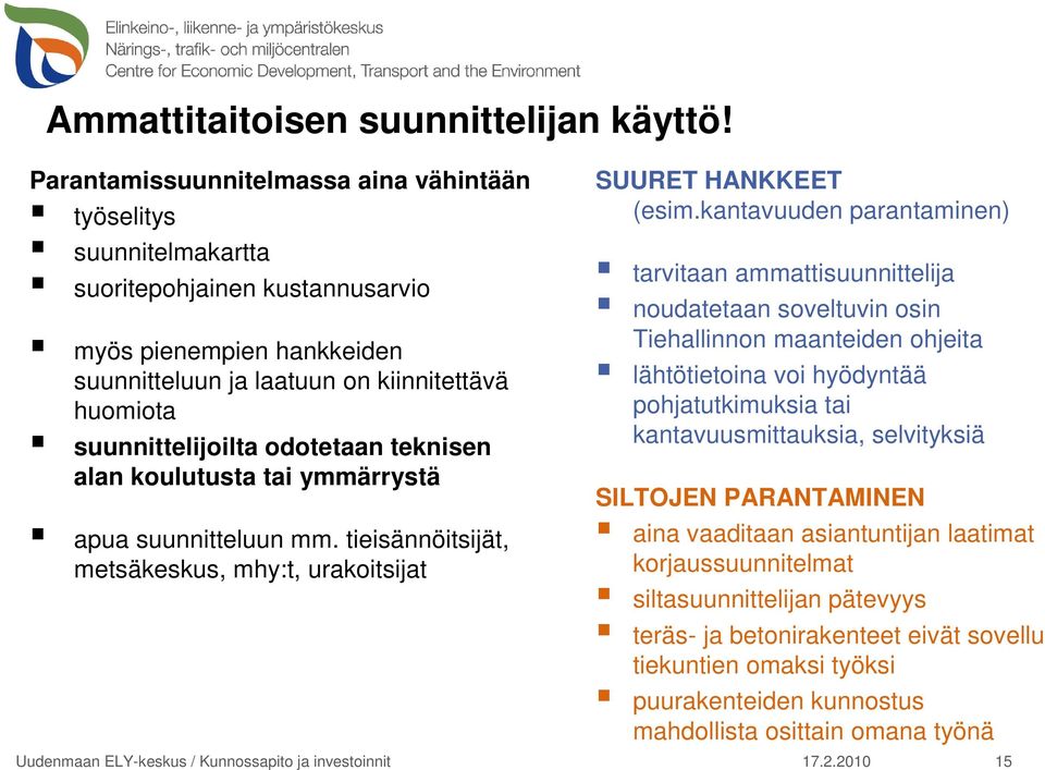 odotetaan teknisen alan koulutusta tai ymmärrystä apua suunnitteluun mm. tieisännöitsijät, metsäkeskus, mhy:t, urakoitsijat SUURET HANKKEET (esim.