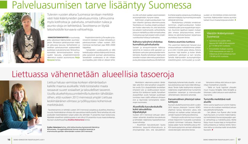 - VANHUSTEN TOIMINTAKYVYSSÄ on suuria eroja, jotka vaikuttavat ikääntyneiden asumistarpeisiin. Tehostetun palveluasumisen määrä on jatkuvassa kasvussa.