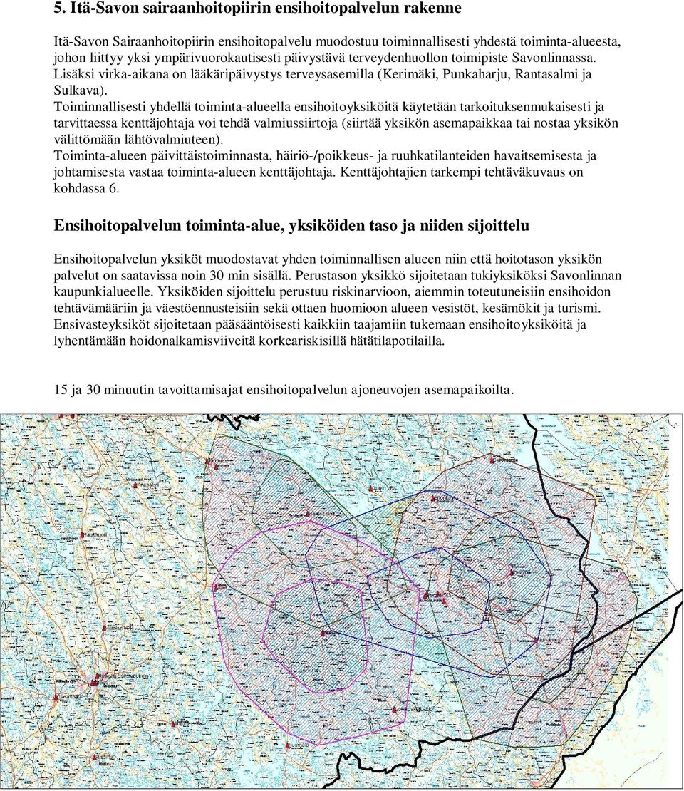 Toiminnallisesti yhdellä toiminta-alueella ensihoitoyksiköitä käytetään tarkoituksenmukaisesti ja tarvittaessa kenttäjohtaja voi tehdä valmiussiirtoja (siirtää yksikön asemapaikkaa tai nostaa yksikön