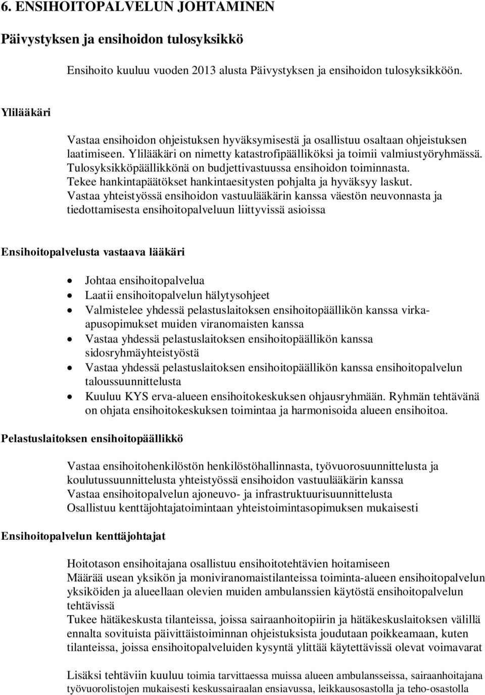 Tulosyksikköpäällikkönä on budjettivastuussa ensihoidon toiminnasta. Tekee hankintapäätökset hankintaesitysten pohjalta ja hyväksyy laskut.